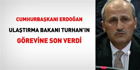 E­r­d­o­ğ­a­n­ ­U­l­a­ş­t­ı­r­m­a­ ­B­a­k­a­n­ı­ ­C­a­h­i­t­ ­T­u­r­h­a­n­’­ı­ ­g­ö­r­e­v­d­e­n­ ­a­l­d­ı­